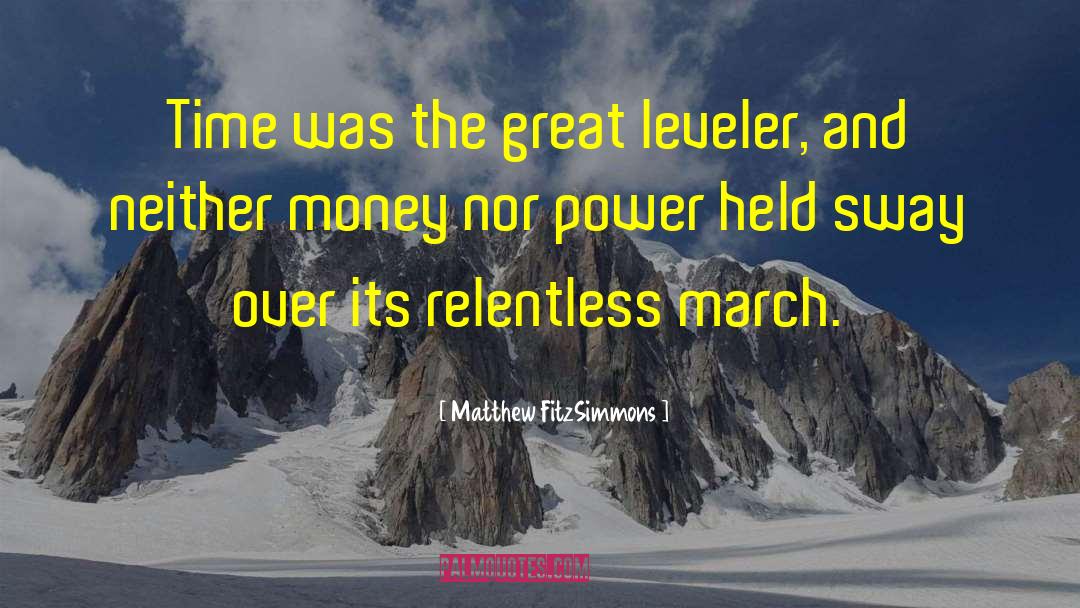 Matthew FitzSimmons Quotes: Time was the great leveler,