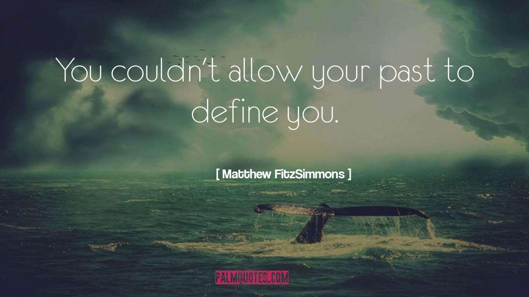 Matthew FitzSimmons Quotes: You couldn't allow your past