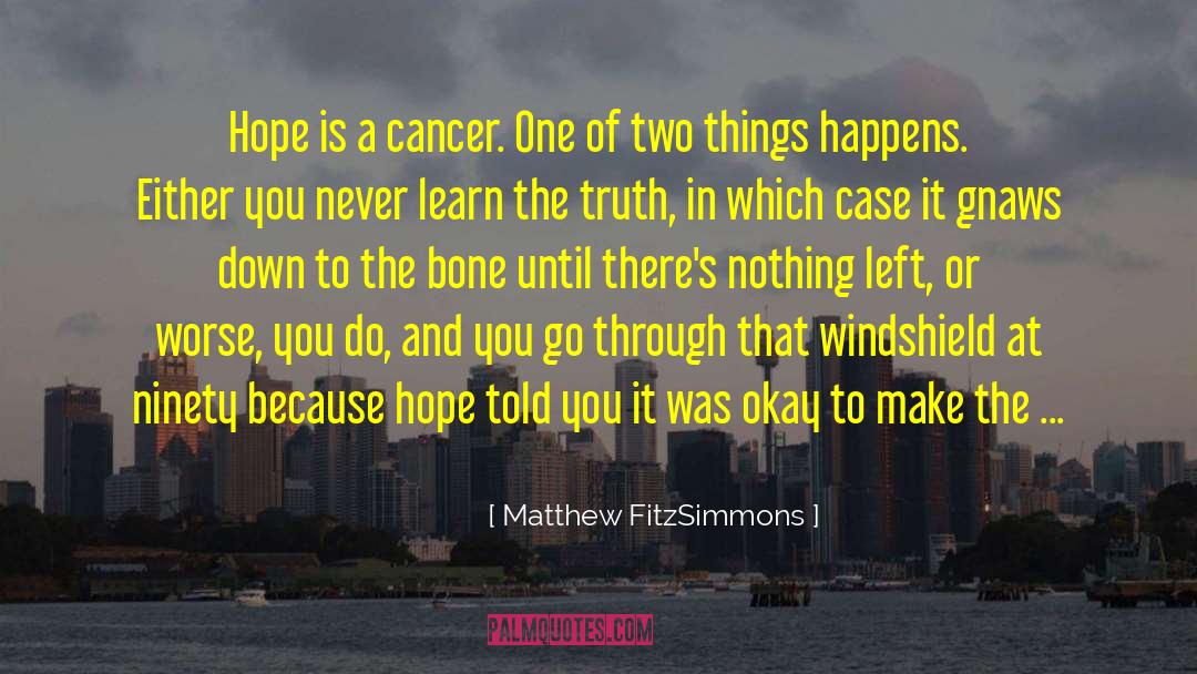 Matthew FitzSimmons Quotes: Hope is a cancer. One