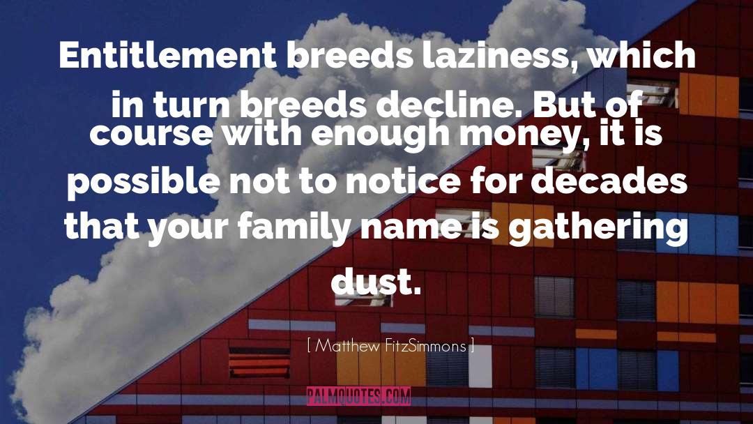 Matthew FitzSimmons Quotes: Entitlement breeds laziness, which in