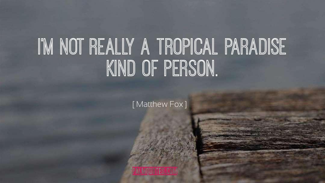Matthew Fox Quotes: I'm not really a tropical