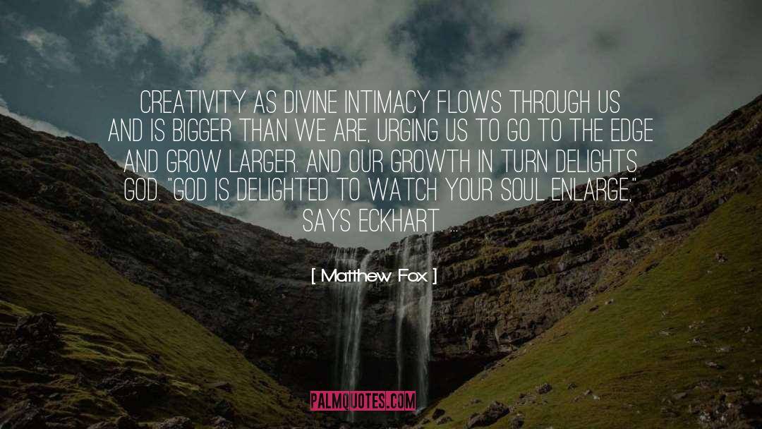 Matthew Fox Quotes: Creativity as Divine intimacy flows