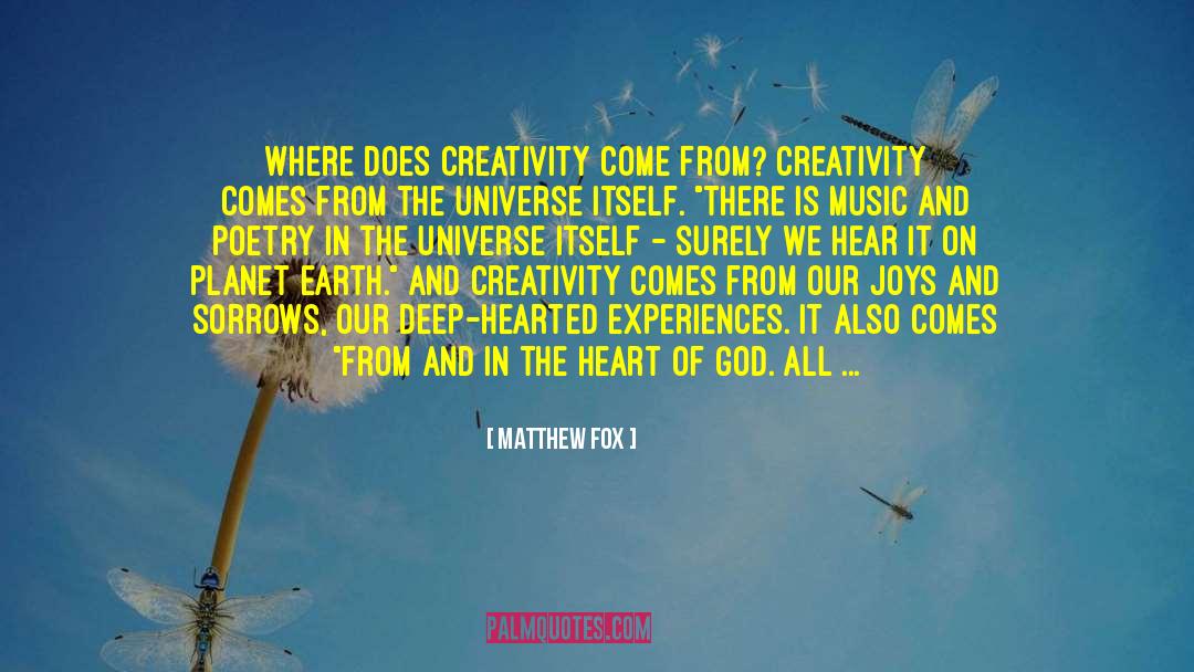 Matthew Fox Quotes: Where does creativity come from?