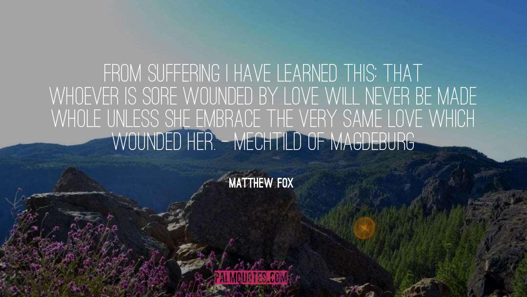 Matthew Fox Quotes: From suffering I have learned