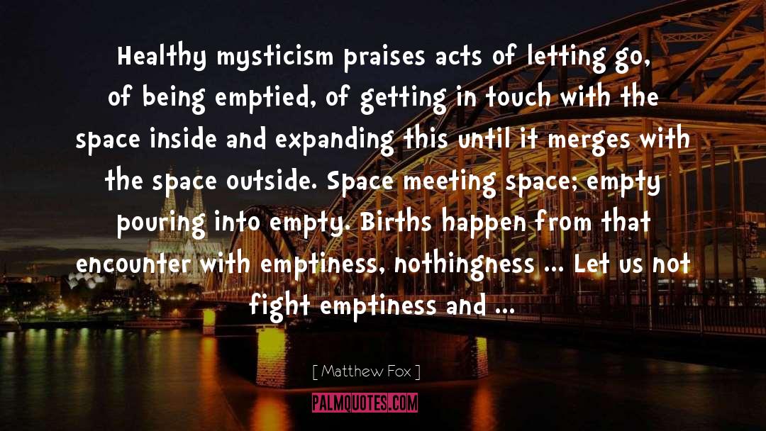 Matthew Fox Quotes: Healthy mysticism praises acts of