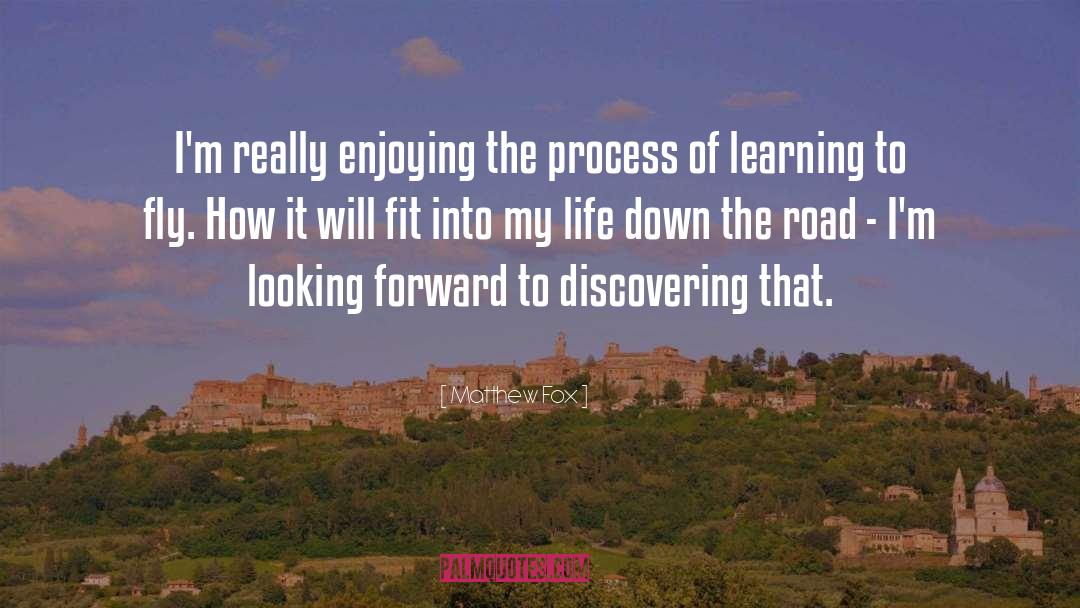 Matthew Fox Quotes: I'm really enjoying the process