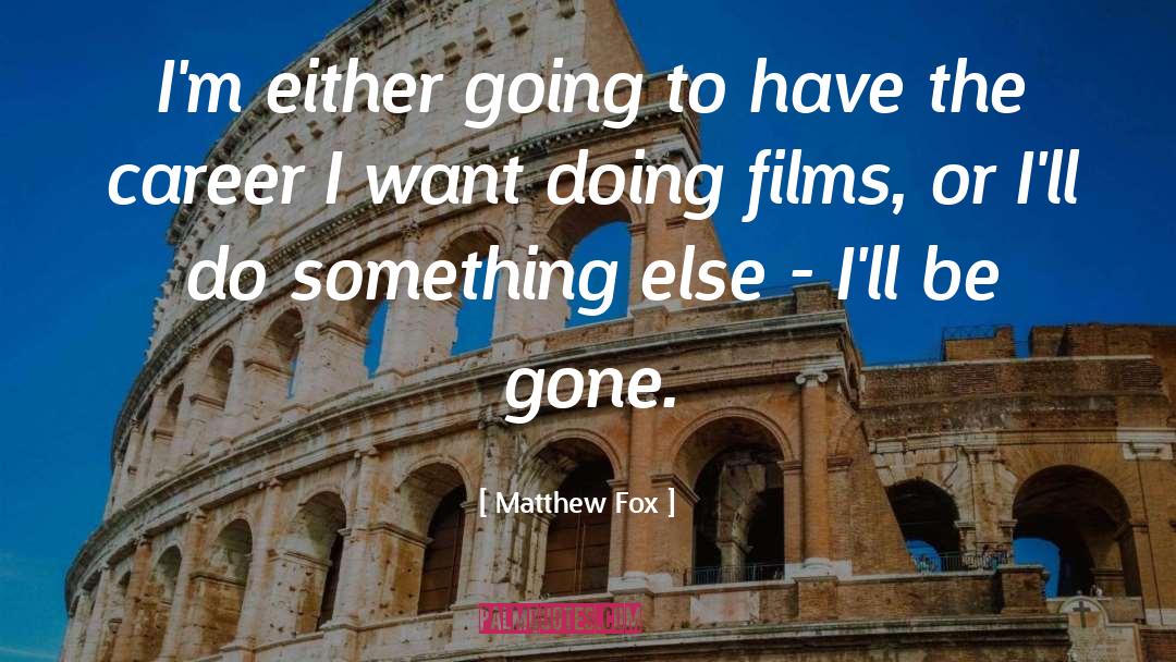 Matthew Fox Quotes: I'm either going to have