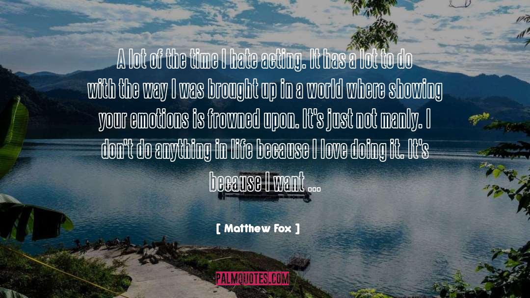 Matthew Fox Quotes: A lot of the time