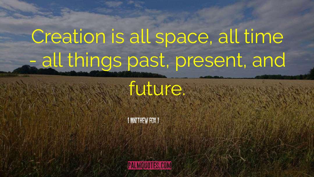 Matthew Fox Quotes: Creation is all space, all