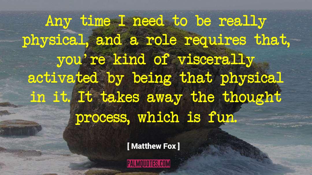 Matthew Fox Quotes: Any time I need to
