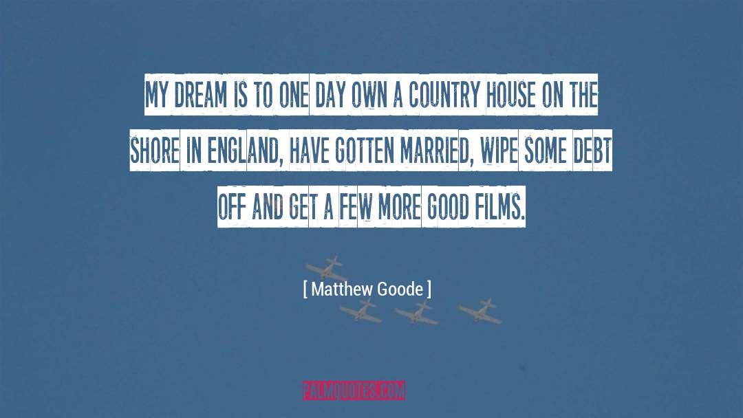 Matthew Goode Quotes: My dream is to one