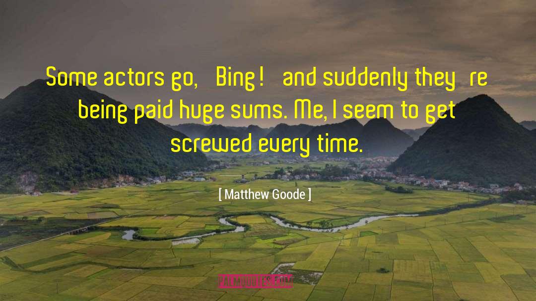 Matthew Goode Quotes: Some actors go, 'Bing!' and