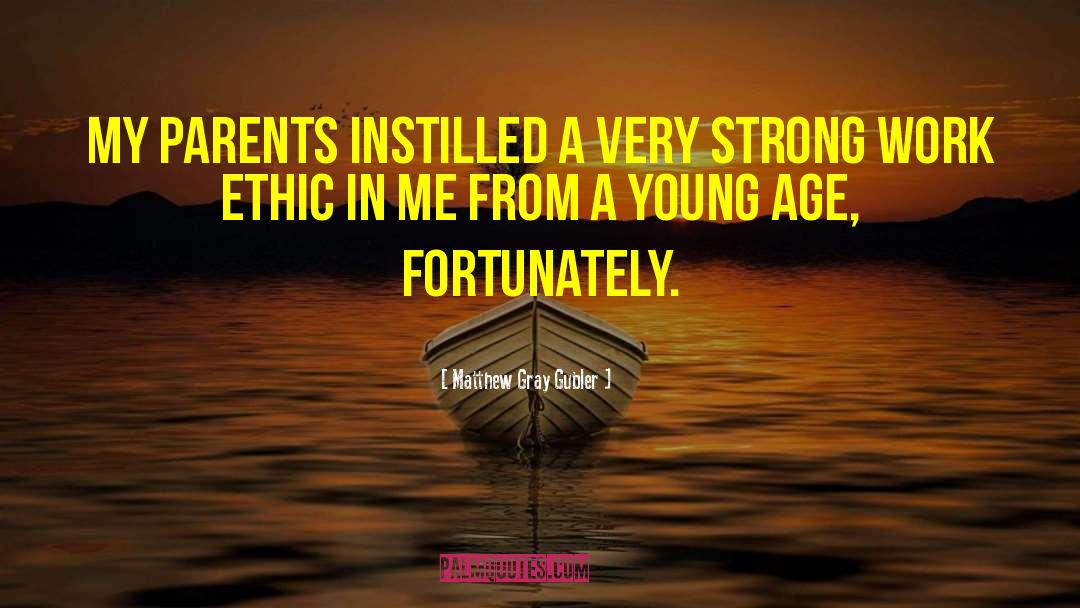 Matthew Gray Gubler Quotes: My parents instilled a very