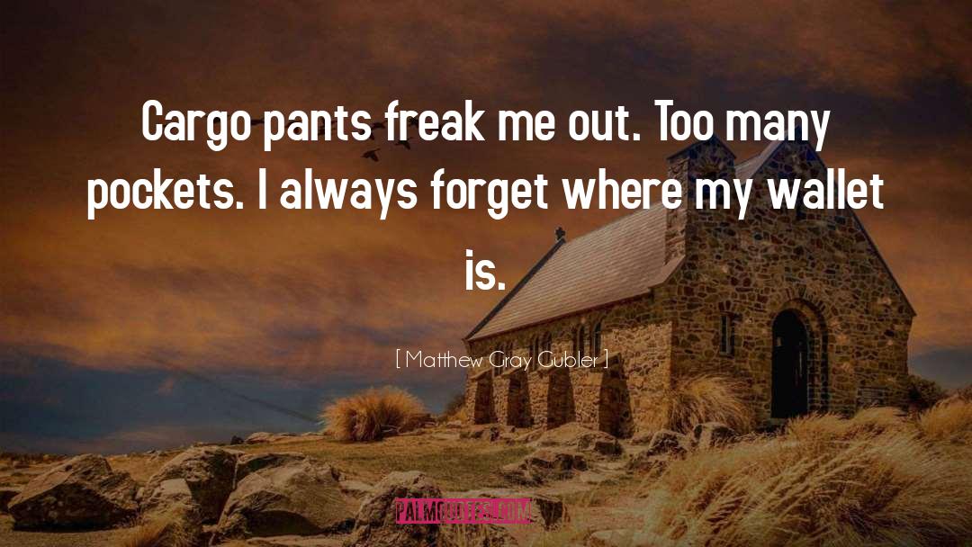 Matthew Gray Gubler Quotes: Cargo pants freak me out.