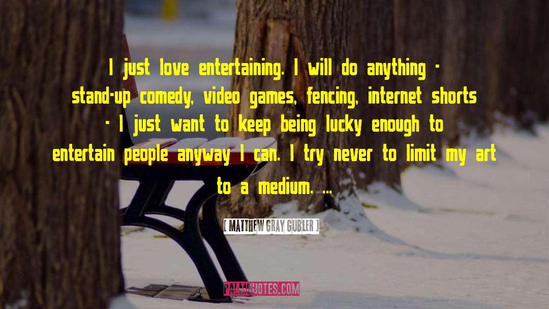 Matthew Gray Gubler Quotes: I just love entertaining. I