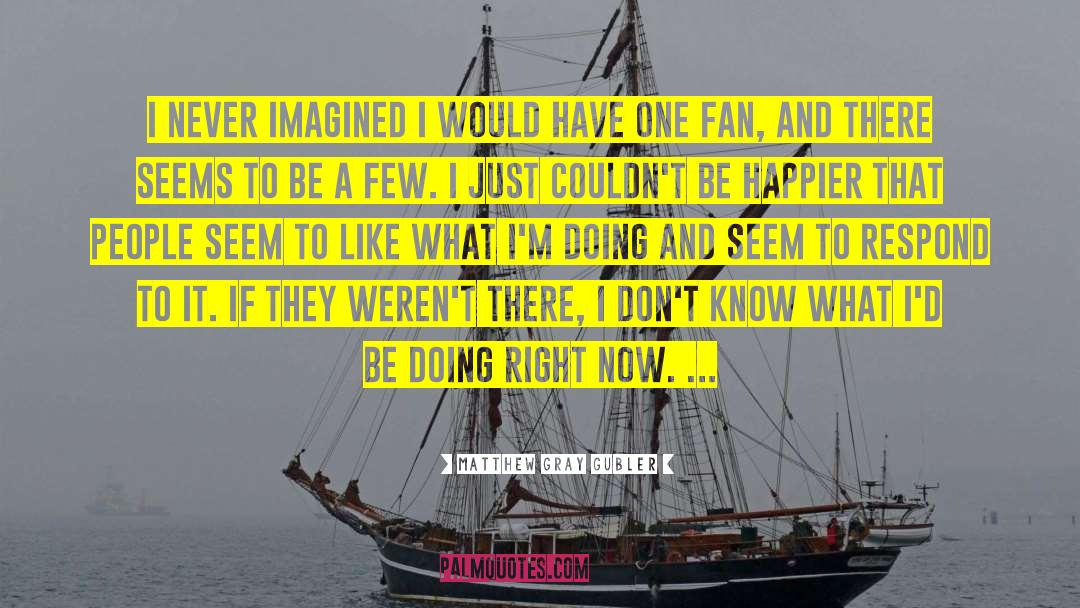 Matthew Gray Gubler Quotes: I never imagined I would