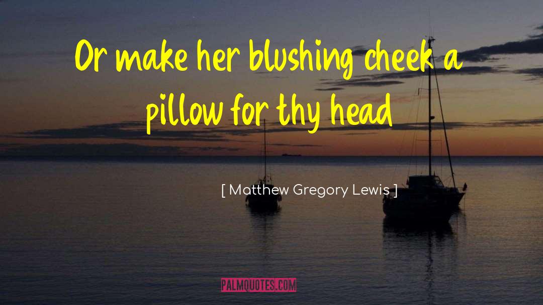 Matthew Gregory Lewis Quotes: Or make her blushing cheek