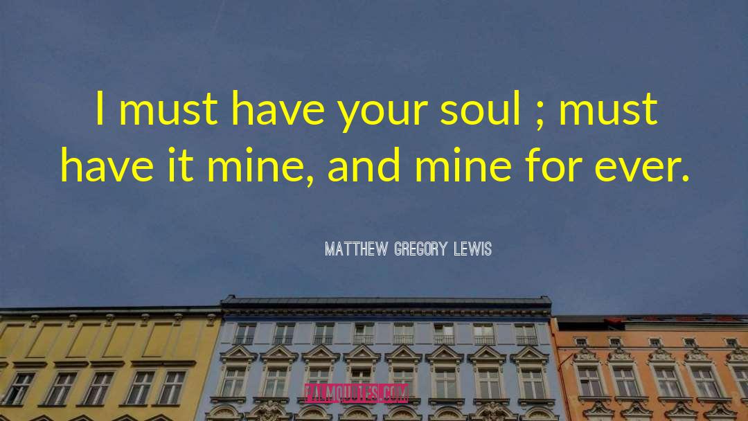 Matthew Gregory Lewis Quotes: I must have your soul