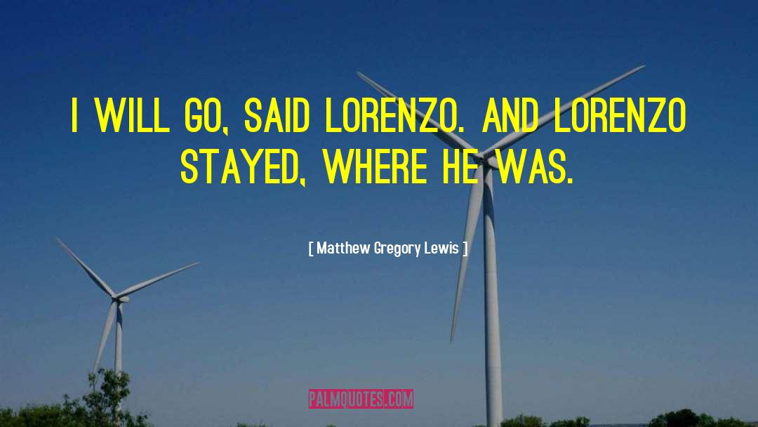 Matthew Gregory Lewis Quotes: I will go, said Lorenzo.
