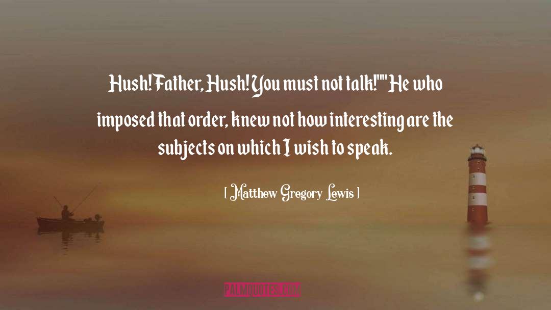 Matthew Gregory Lewis Quotes: Hush! Father, Hush! You must