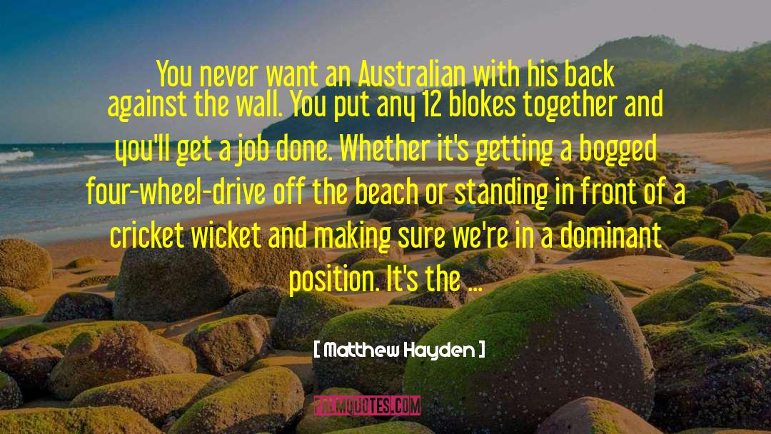 Matthew Hayden Quotes: You never want an Australian
