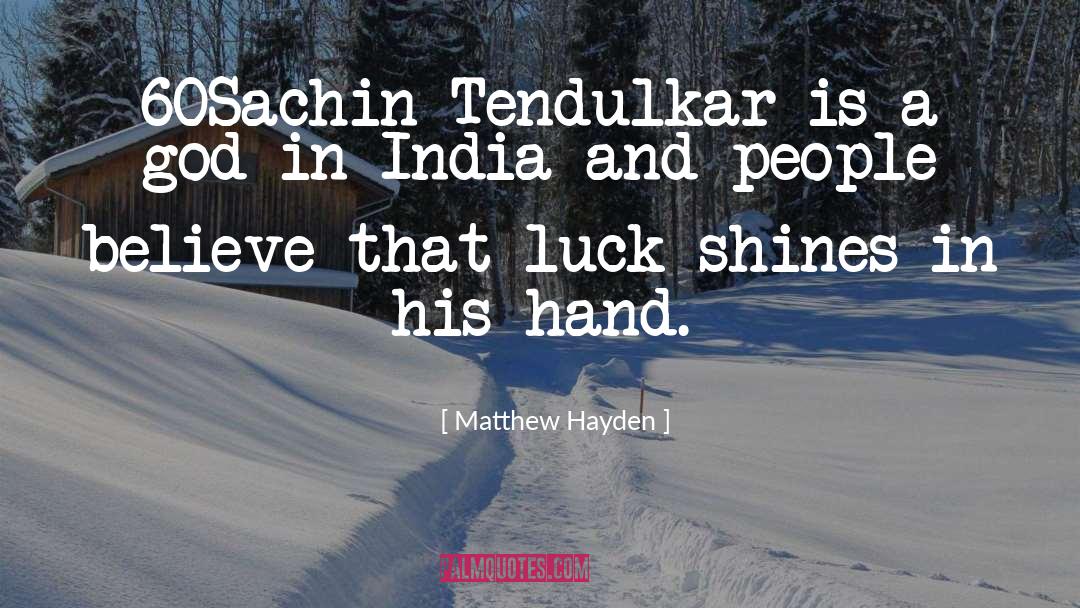 Matthew Hayden Quotes: 60Sachin Tendulkar is a god