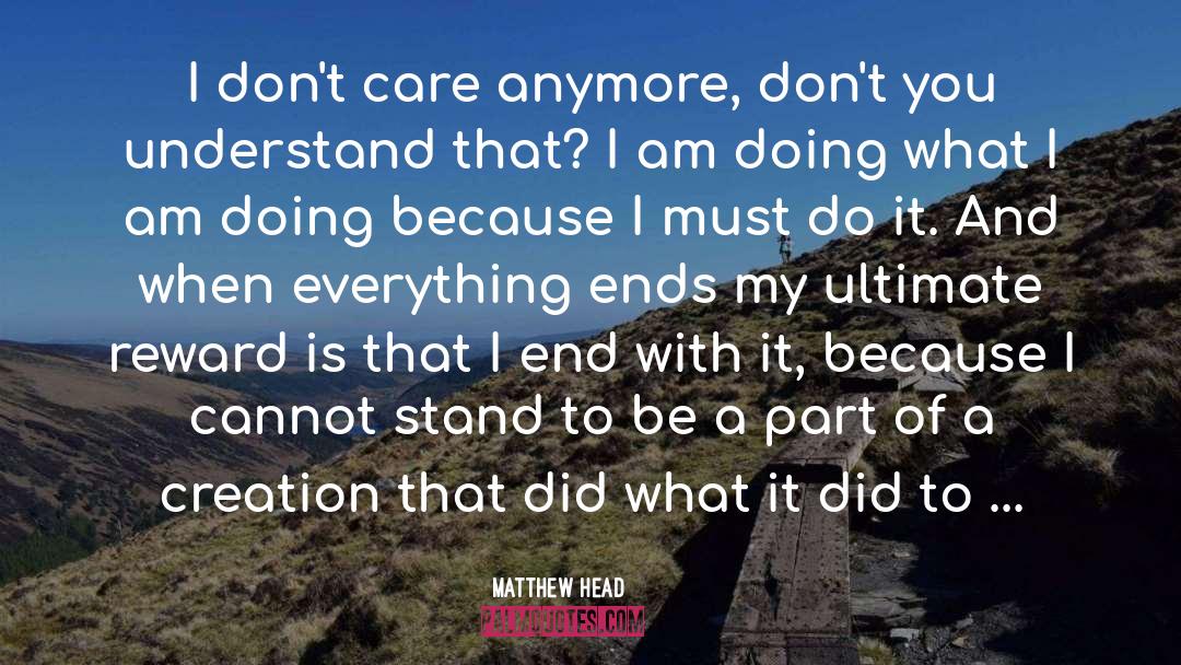 Matthew Head Quotes: I don't care anymore, don't