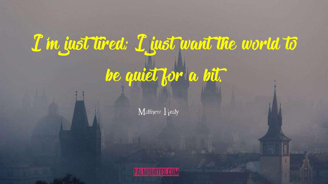 Matthew Healy Quotes: I'm just tired; I just