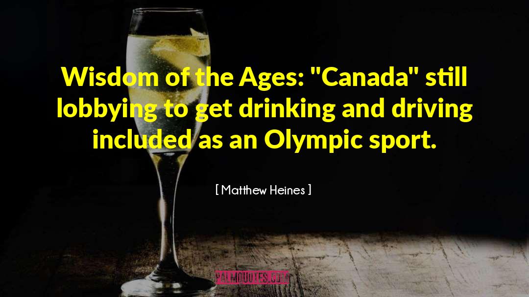 Matthew Heines Quotes: Wisdom of the Ages: 