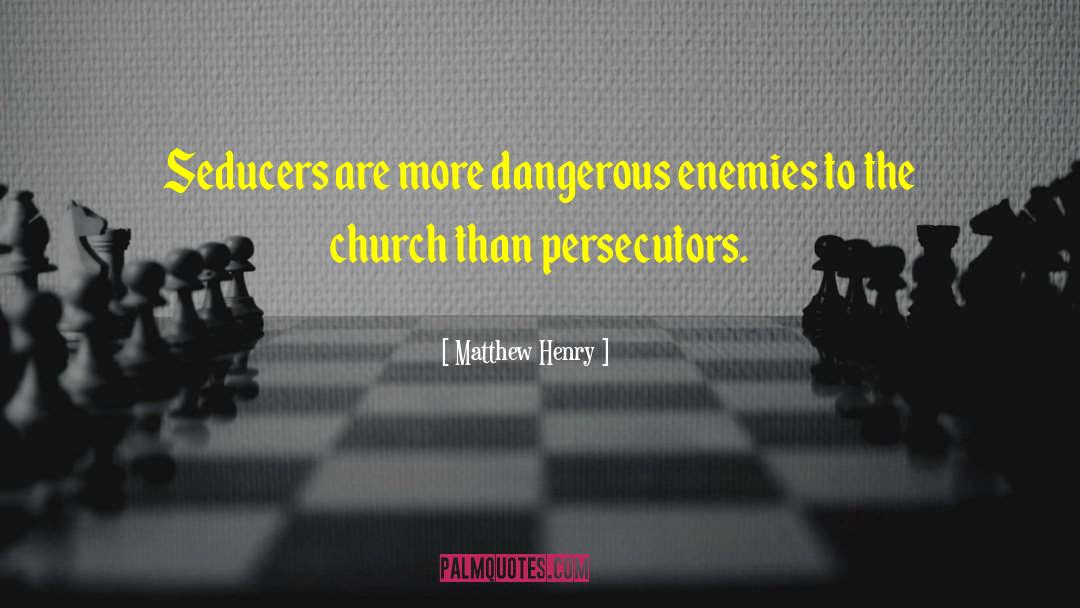 Matthew Henry Quotes: Seducers are more dangerous enemies