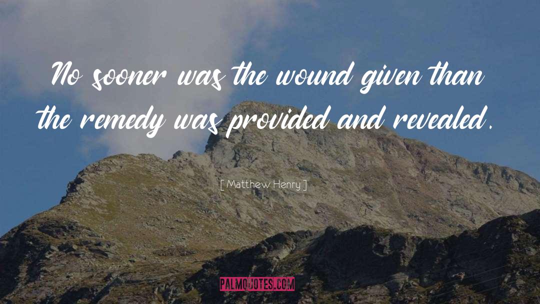 Matthew Henry Quotes: No sooner was the wound