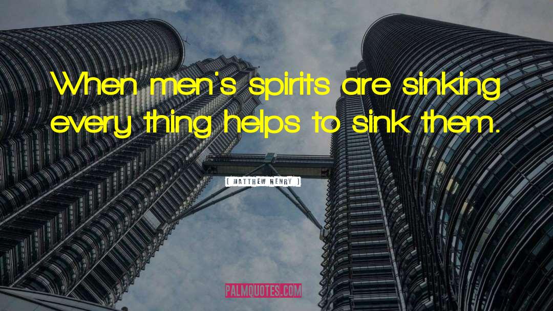 Matthew Henry Quotes: When men's spirits are sinking