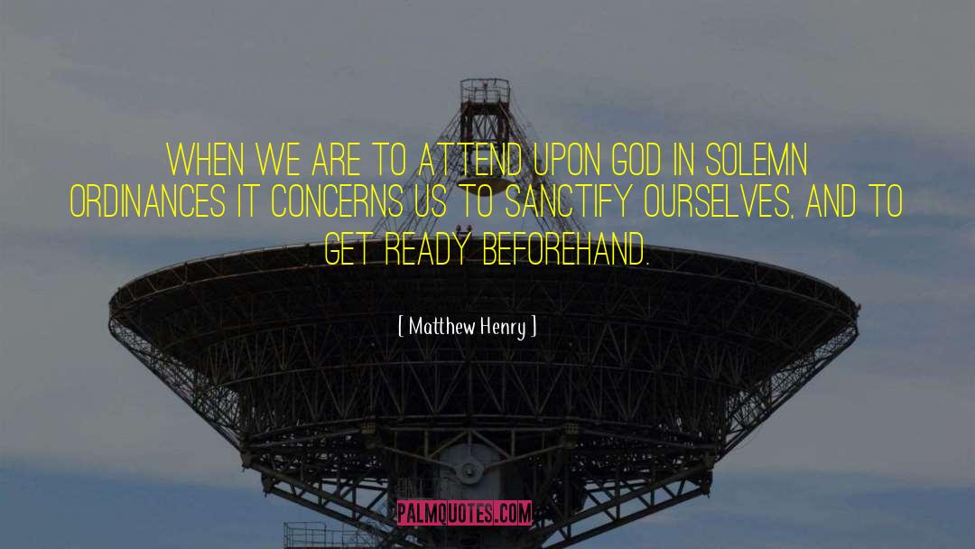 Matthew Henry Quotes: When we are to attend