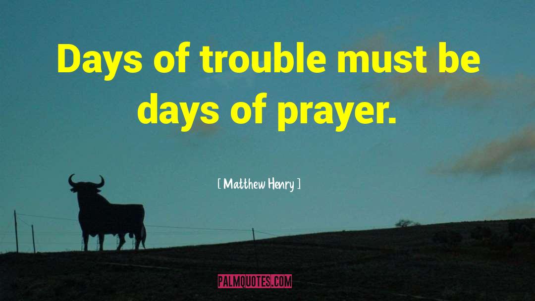 Matthew Henry Quotes: Days of trouble must be
