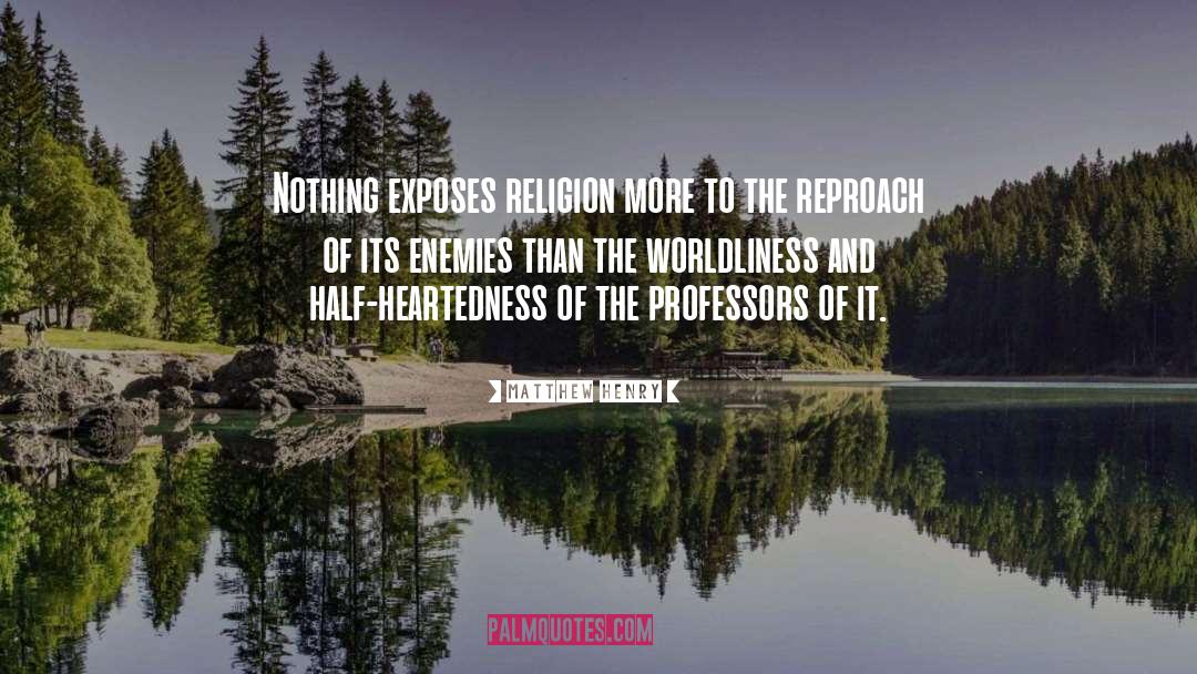 Matthew Henry Quotes: Nothing exposes religion more to