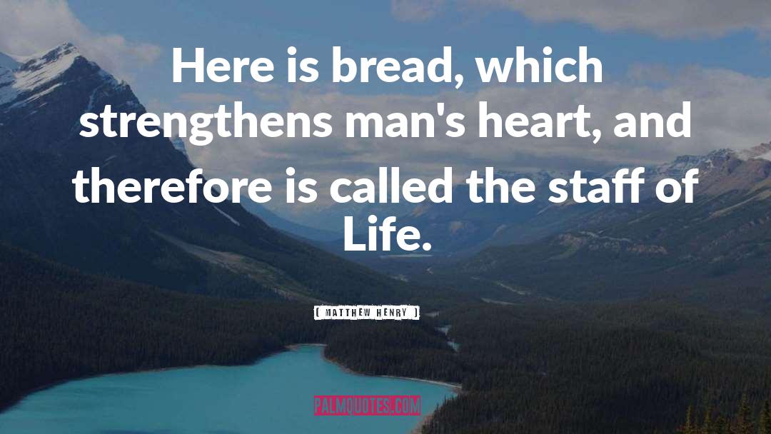 Matthew Henry Quotes: Here is bread, which strengthens