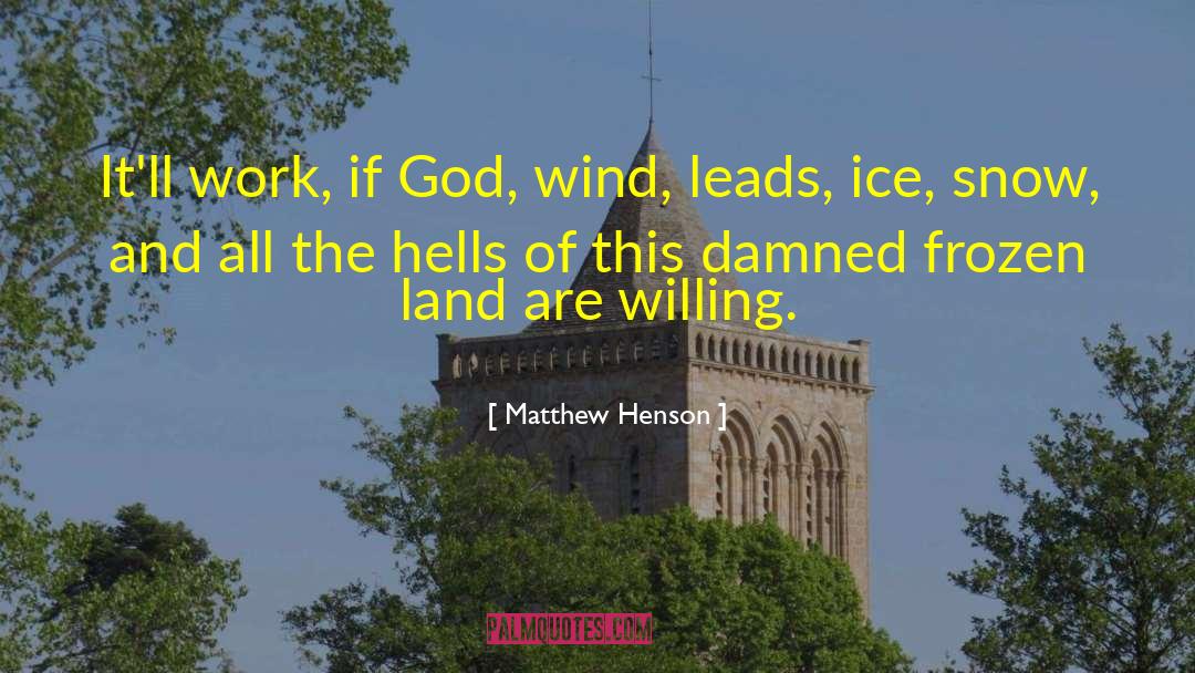 Matthew Henson Quotes: It'll work, if God, wind,