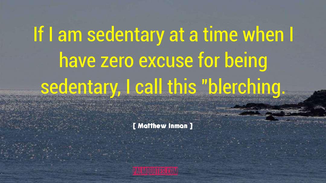 Matthew Inman Quotes: If I am sedentary at