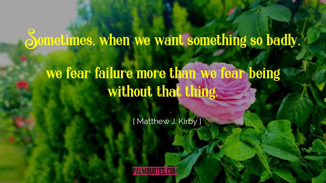 Matthew J. Kirby Quotes: Sometimes, when we want something