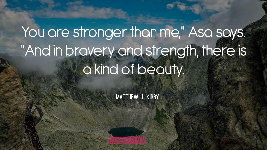 Matthew J. Kirby Quotes: You are stronger than me,