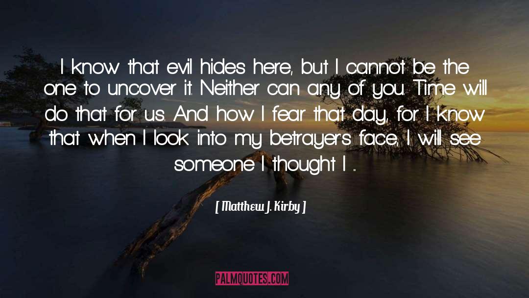 Matthew J. Kirby Quotes: I know that evil hides