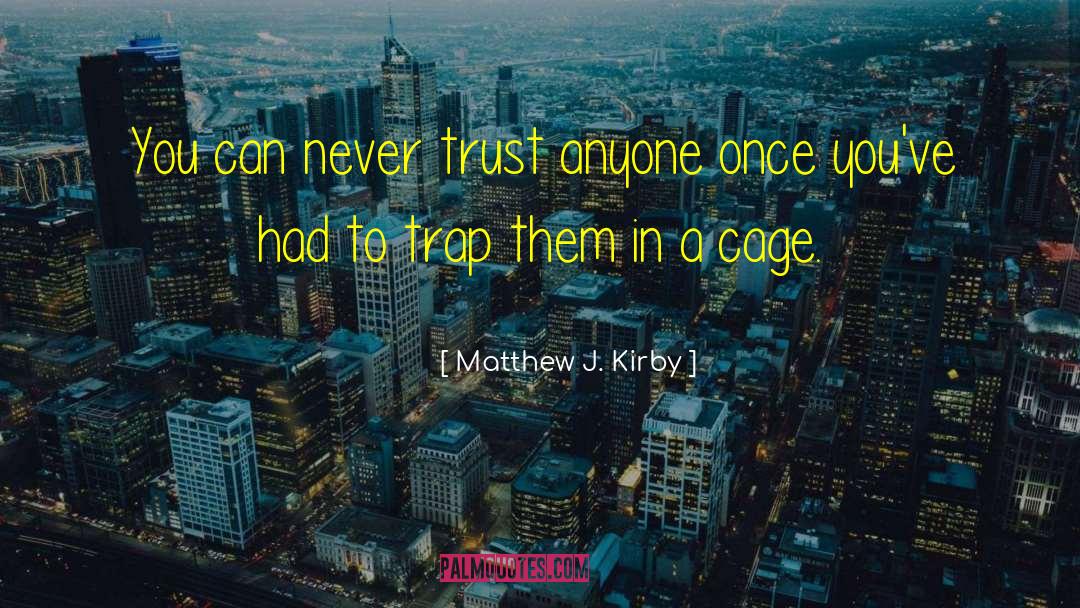 Matthew J. Kirby Quotes: You can never trust anyone