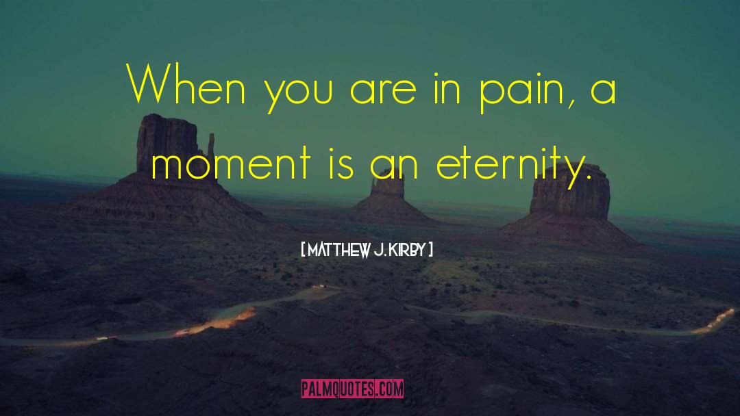 Matthew J. Kirby Quotes: When you are in pain,