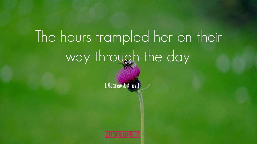 Matthew J. Kirby Quotes: The hours trampled her on