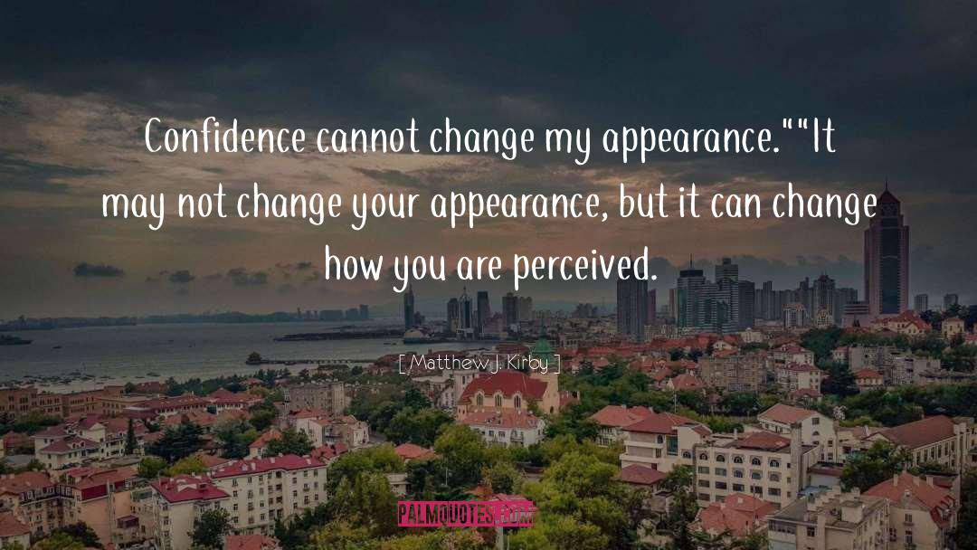 Matthew J. Kirby Quotes: Confidence cannot change my appearance.