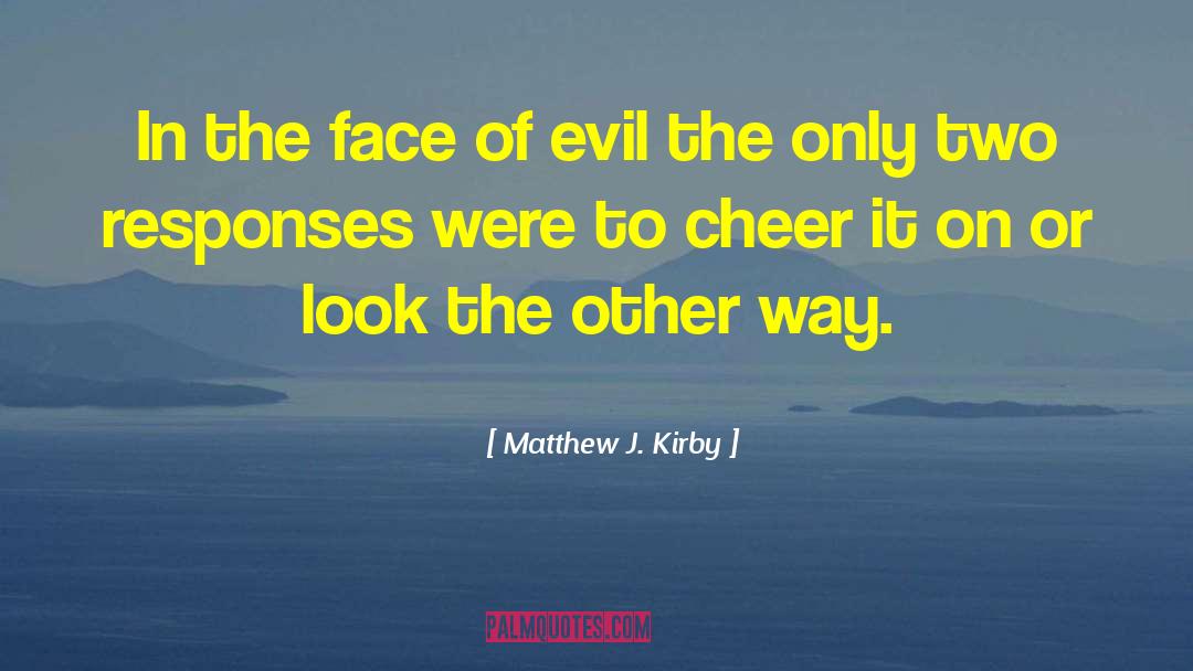 Matthew J. Kirby Quotes: In the face of evil