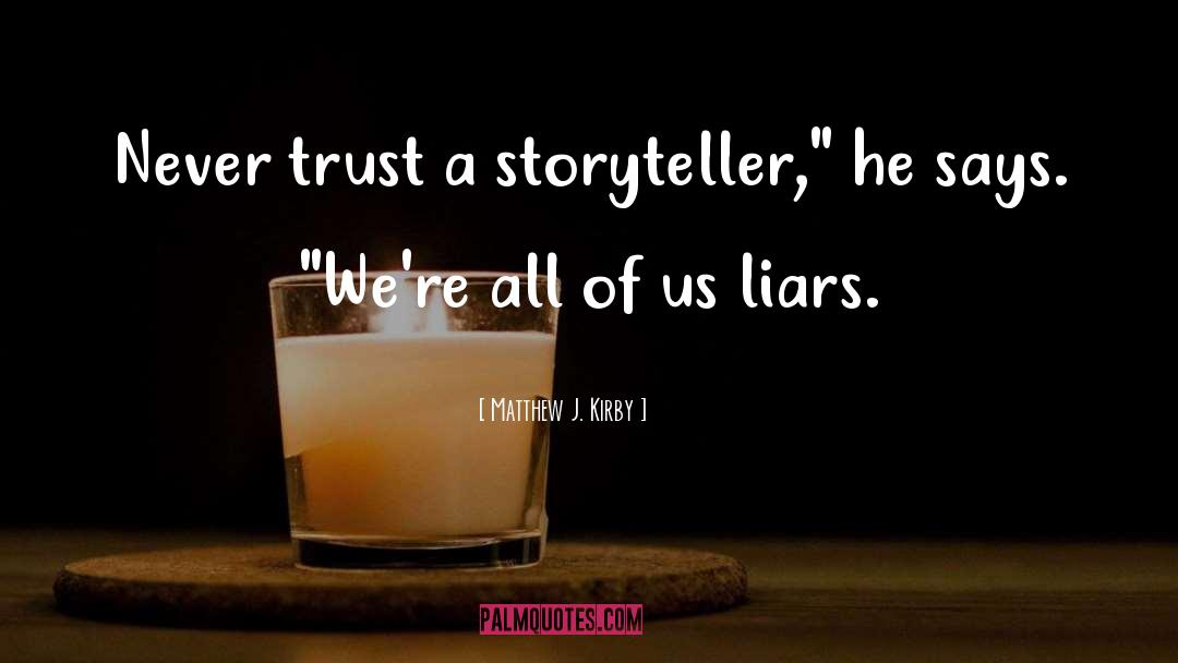Matthew J. Kirby Quotes: Never trust a storyteller,