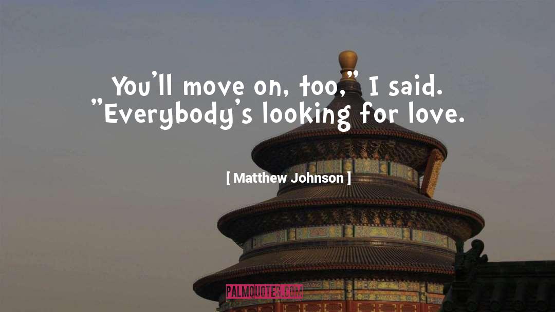 Matthew Johnson Quotes: You'll move on, too,