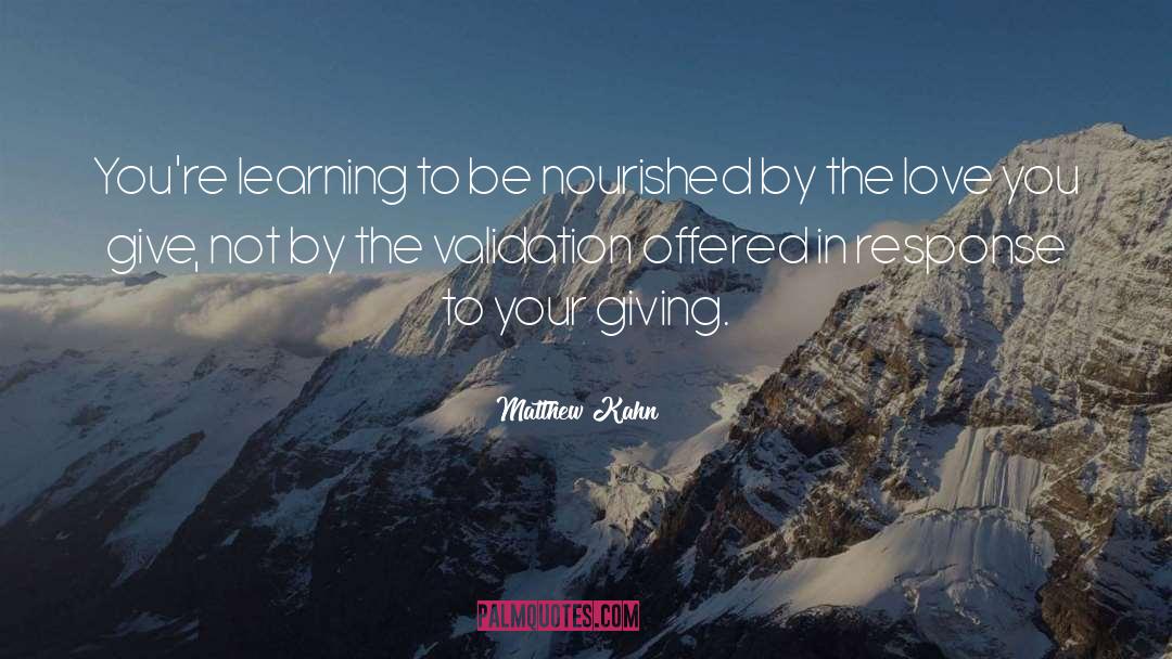 Matthew Kahn Quotes: You're learning to be nourished
