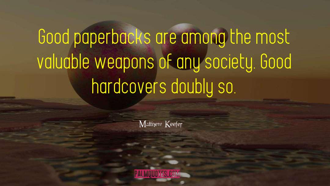Matthew Keefer Quotes: Good paperbacks are among the